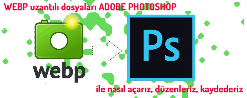 WEBP dosyalarını Adobe Photoshop ile açma, oluşturma