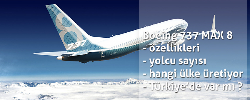 Boeing 737 MAX 8 özellikleri, hangi ülke üretiyor, kaç kişilik ve Türkiye'de var mı